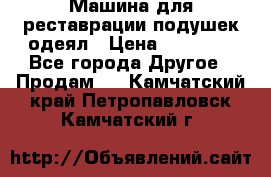 Машина для реставрации подушек одеял › Цена ­ 20 000 - Все города Другое » Продам   . Камчатский край,Петропавловск-Камчатский г.